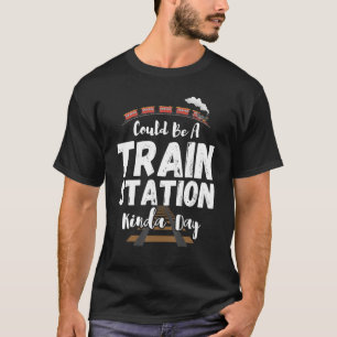 T-shirt Ça Pourrait Être Une Gare Kinda Day Cadeaux Idées