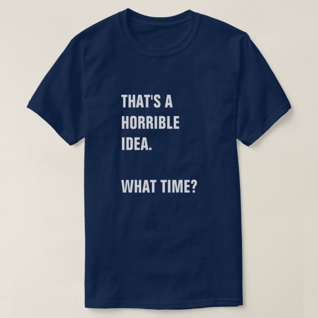 T-SHIRT ÇA SEMBLE ÊTRE UNE IDÉE HORRIBLE. À QUELLE HEURE ? (Design devant)
