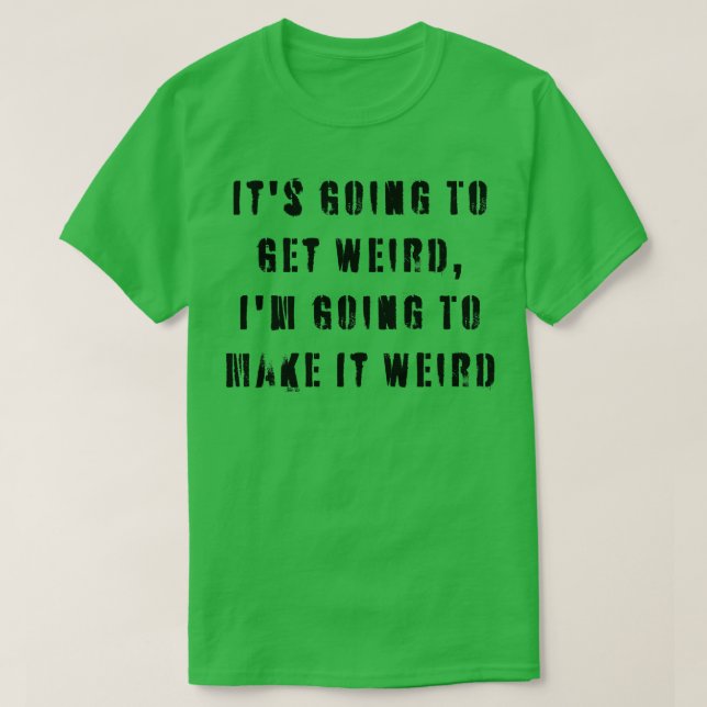 T-shirt Ça Va Devenir Étrange Je Vais Le Rendre Étrange (Design devant)