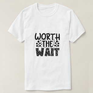 T-Shirt Ça Vaut La Peine D'Attendre
