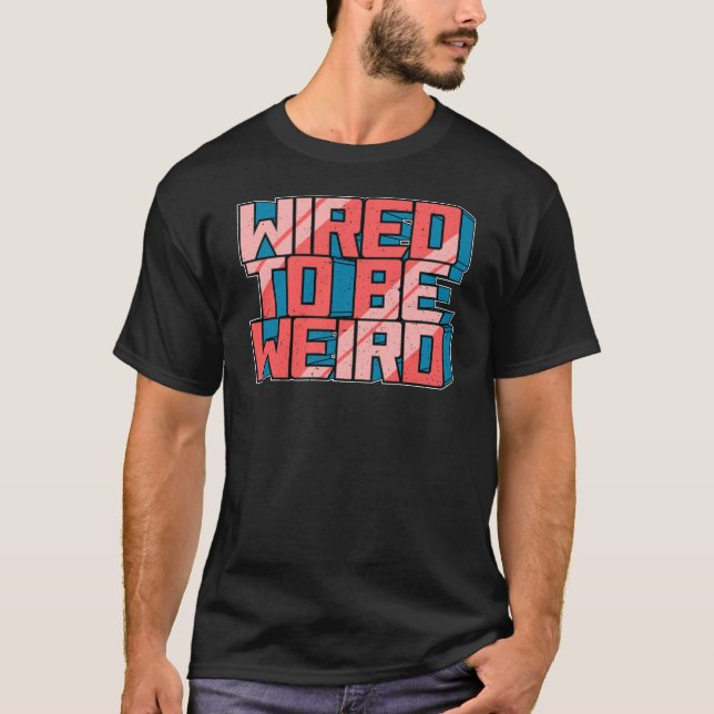T-shirt Câblé pour être bizarre Weirdo Geek robotique fils (Devant)