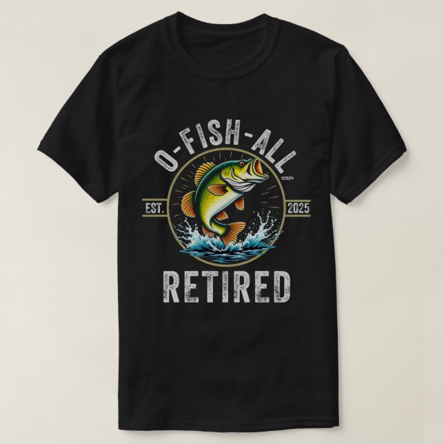 T-shirt Cadeau de retraite de pêcheur O-Fish-Ally 2025 (Design devant)