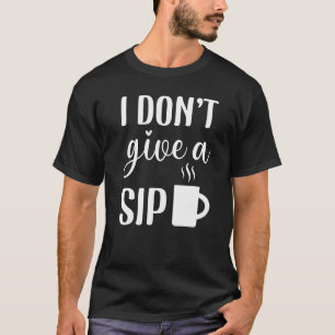 T-shirt Café 365 Je m'en fiche d'une gorgée Citation de ca