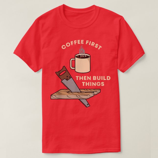 T-shirt Café D'Abord, Construire Les Objets Carpent De Tra (Design devant)