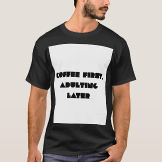 T-shirt Café d'abord, devenir adulte plus tard Ty drôle am