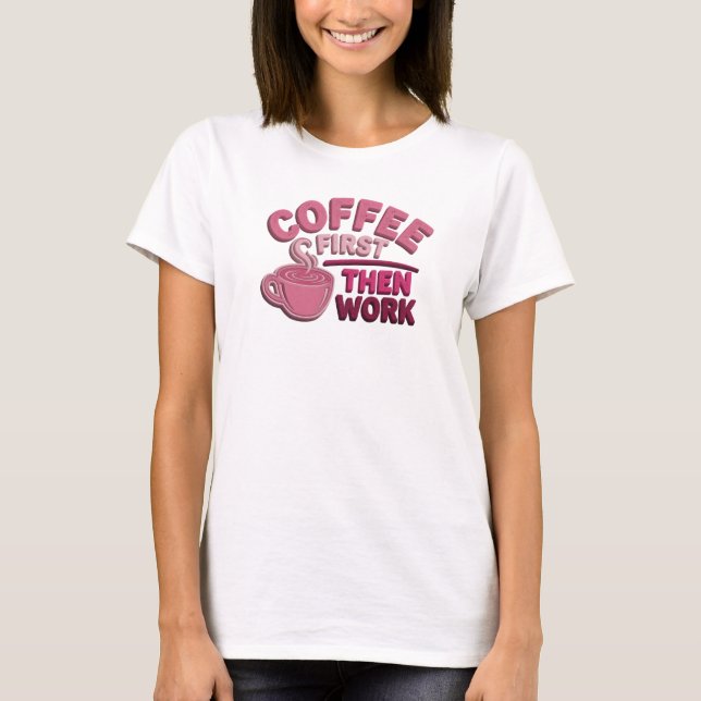 T-shirt CAFÉ D'ABORD TRAVAIL ENSUITE Mode Fun & Funky Impr (Devant)