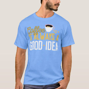T-shirt Café Drôle Est Toujours Une Bonne Idée Cite Caféin