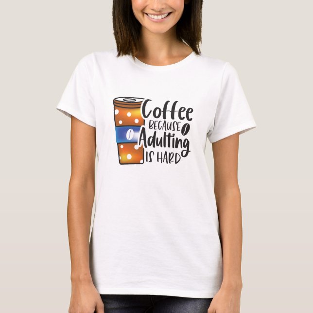 T-shirt Café drôle parce que Adulte est dur (Devant)