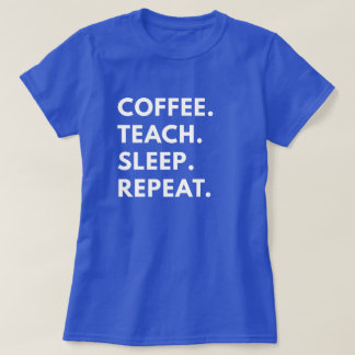 T-shirt Café. Enseigner. Dormir. Recommencer.