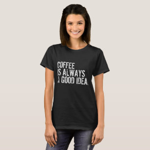 T-Shirt CAFE EST TOUJOURS UNE BONNE IDEE