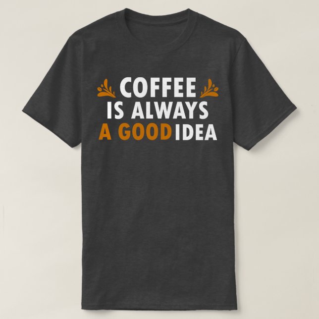 T-shirt Café Est Toujours Une Bonne Idée Drôle Café (Design devant)