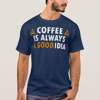 T-shirt Café Est Toujours Une Bonne Idée Drôle Café 2