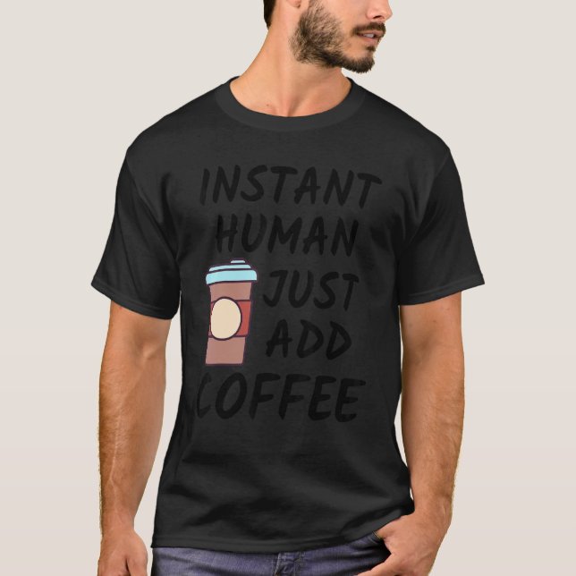 T-shirt Café Instantané Humain Ajoutez simplement du Café  (Devant)