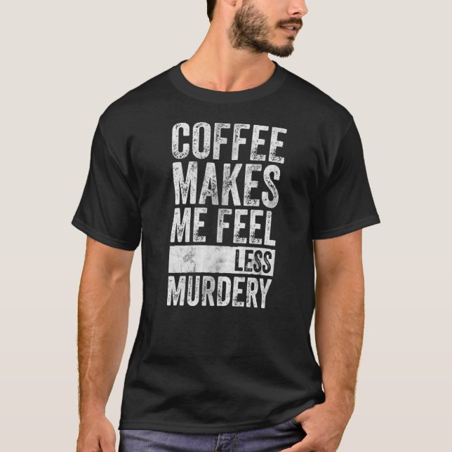 T-shirt Café Me Rend Moins Meurtre (Devant)