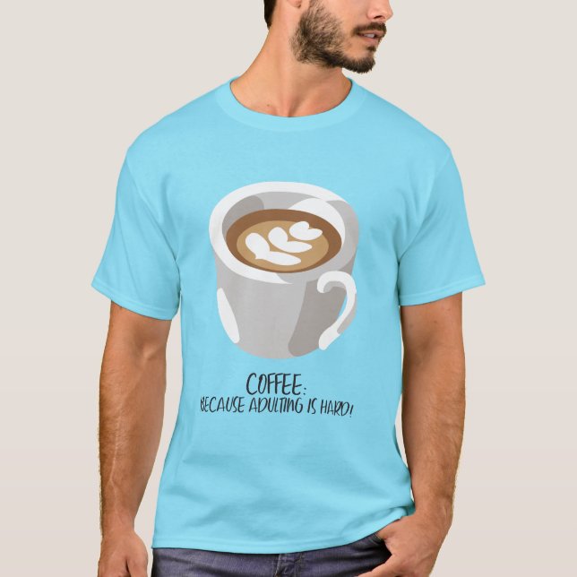 T-shirt Café : Parce que Adulter est difficile ! (Devant)