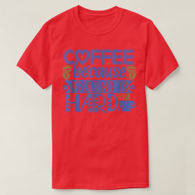 T-shirt Café parce que Adulter est dur (Design devant)