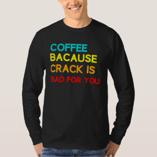 T-shirt Café Parce Que Crack Est Mauvais Pour Vous Mème Ca
