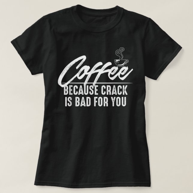 T-shirt Café, parce que le crack est mauvais pour vous Tee (Design devant)