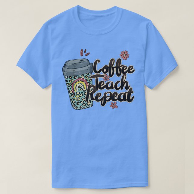 T-shirt Café Teach Repeat Teacher Life Teacher Love Sayi (Design devant)
