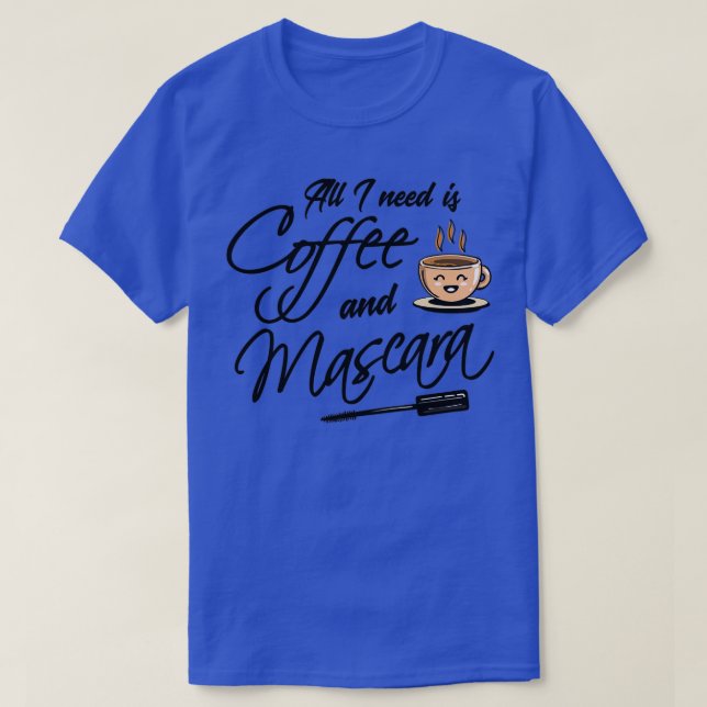 T-shirt Café Tout ce dont j'ai besoin Café et Mascara 1 (Design devant)