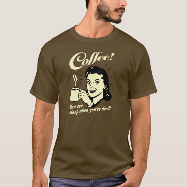 T-shirt Café! Tu peux dormir quand tu es mort ! (Devant)