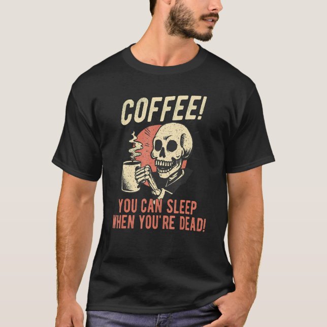 T-shirt Café vous pouvez dormir quand vous êtes Dead Skele (Devant)