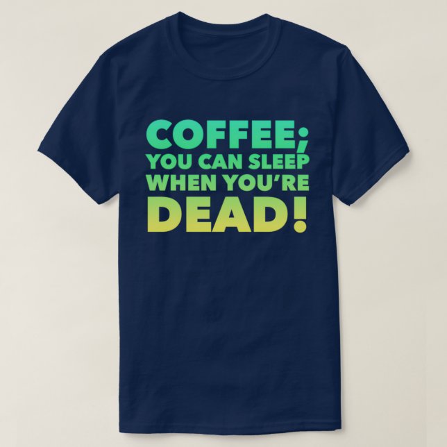 T-shirt Café Vous pouvez dormir quand vous êtes mort (Design devant)