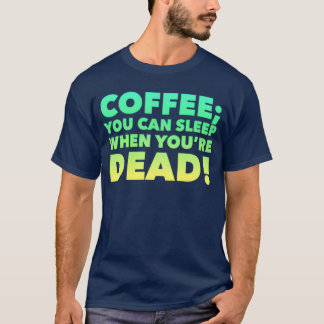 T-shirt Café Vous pouvez dormir quand vous êtes mort
