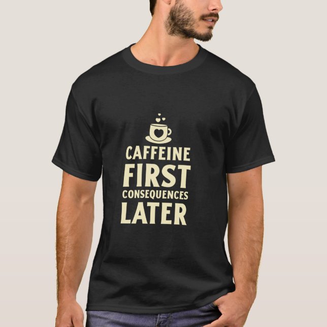 T-shirt Caféine d'abord, Conséquences ensuite Drôle de caf (Devant)