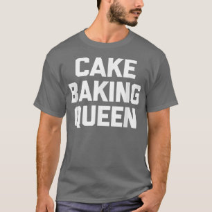 T-shirt Cake Baking Queen drôle dire sarcastique nouveauté