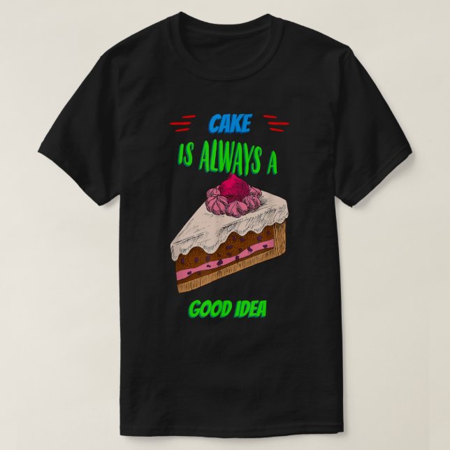 T-shirt Cake Is A Good Idea Baking Saying Sarcastic  (Design devant)