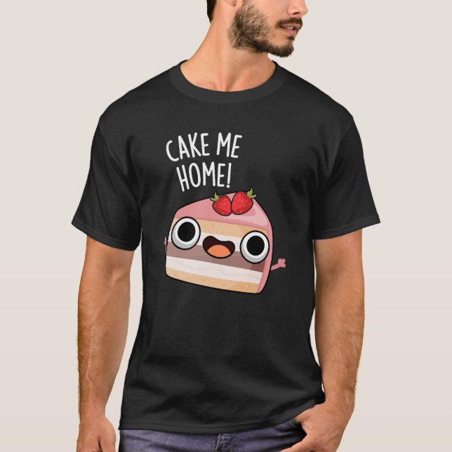 T-shirt Cake Me Home Funny Food Pun Dark BG (Devant)