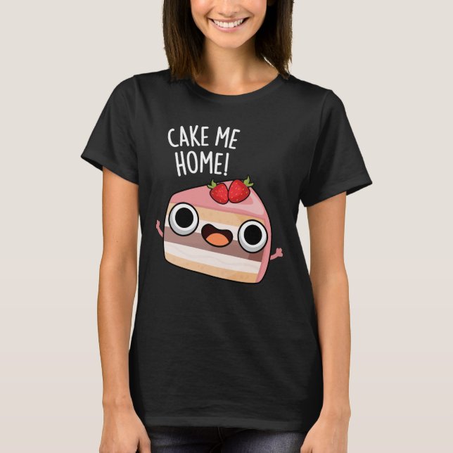 T-shirt Cake Me Home Funny Food Pun Dark BG (Devant)