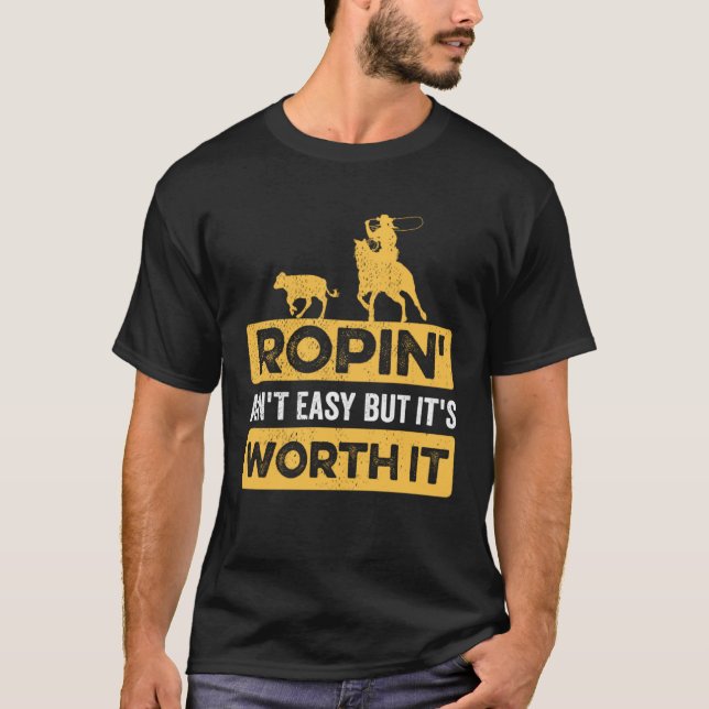T-shirt Calf Roping Ropin Ain t Easy but It s Worth It (Devant)