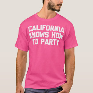T-shirt California Knows How To Party drôle disant sarcas