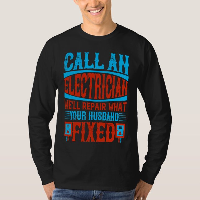 T-shirt Call An Electrician We'll Repair What Your Husband (Devant)