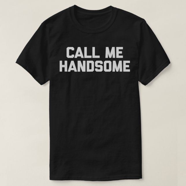 T-shirt Call Me Handsome  funny saying sarcastic novelty c (Design devant)