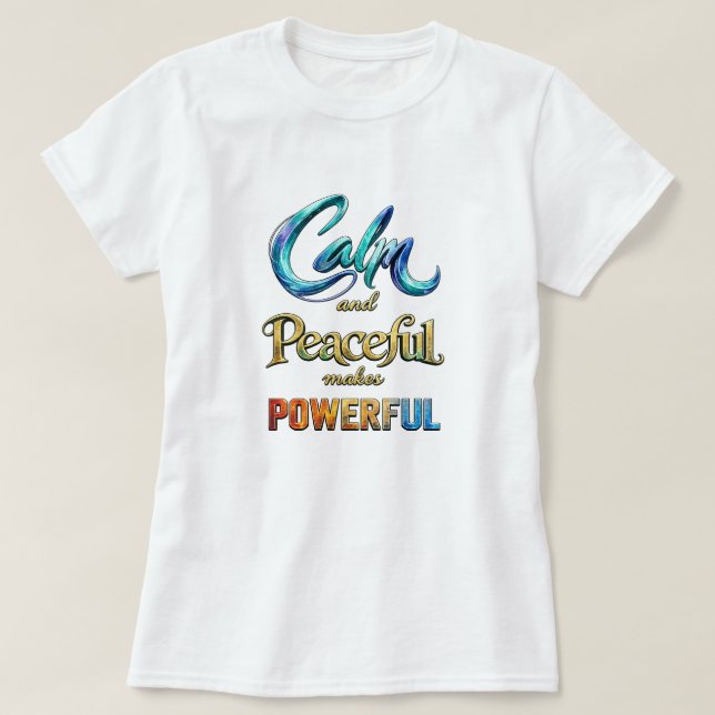 T-shirt Calm and Peaceful makes Powerful (Design devant)