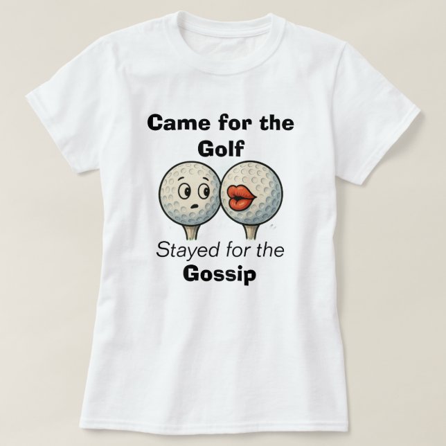 T-shirt Came for the Golf, Stayed for the Gossip-Tee Shirt (Design devant)