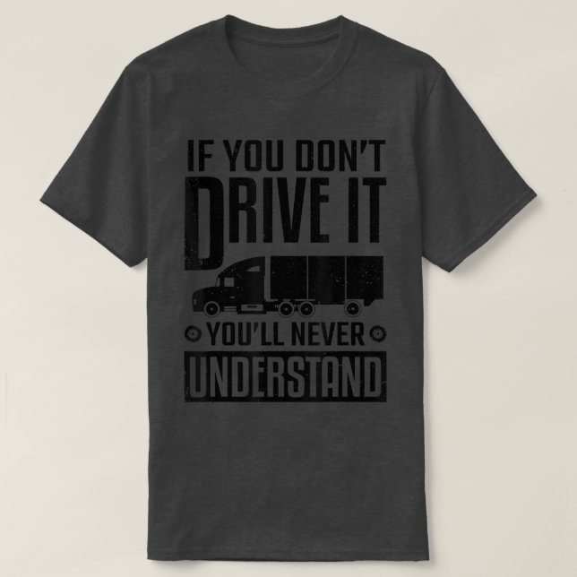 T-shirt Camion Driver If You Don't Drive It Never Understa (Design devant)