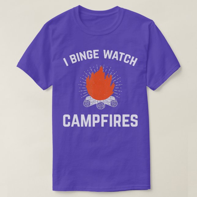 T-shirt Campers I Binge Watch Campfires Funny Camping (Design devant)
