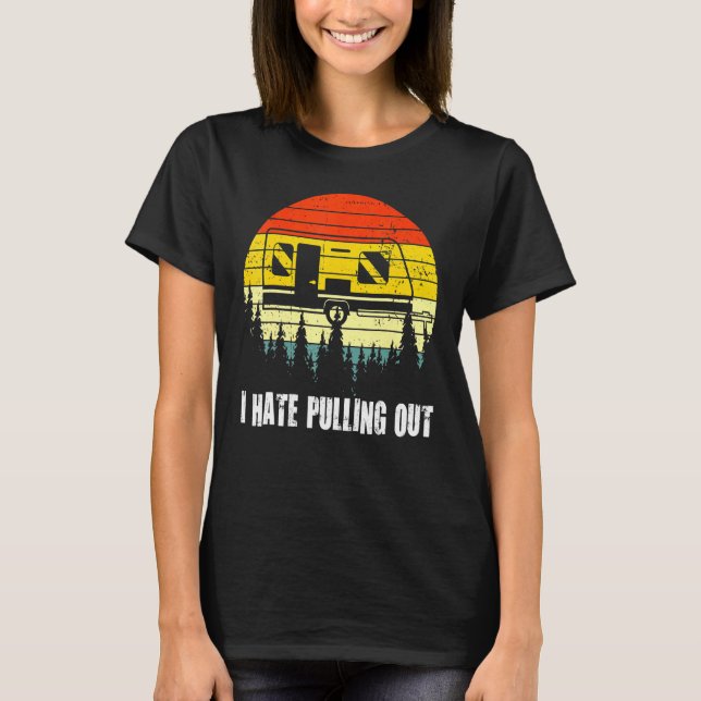 T-shirt Camping I Hate Pulling Out Retro Travel Trailer (Devant)