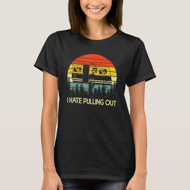 T-shirt Camping I Hate Pulling Out Retro Travel Trailer (Devant)