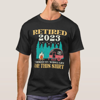 T-shirt Camping RV Retired 2023 I Worked My Whole Life For