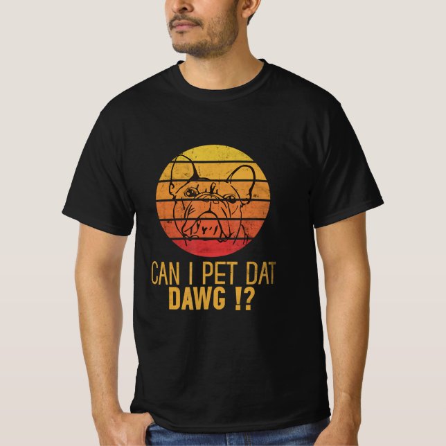 T-shirt Can I Pet Dat Daw Bulldog Funny Dog Lover Venin. (Devant)