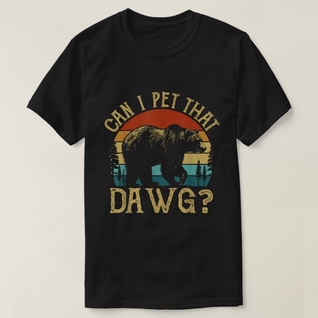 T-shirt Can I Pet That Dawg Bear Meme Shirt (Design devant)