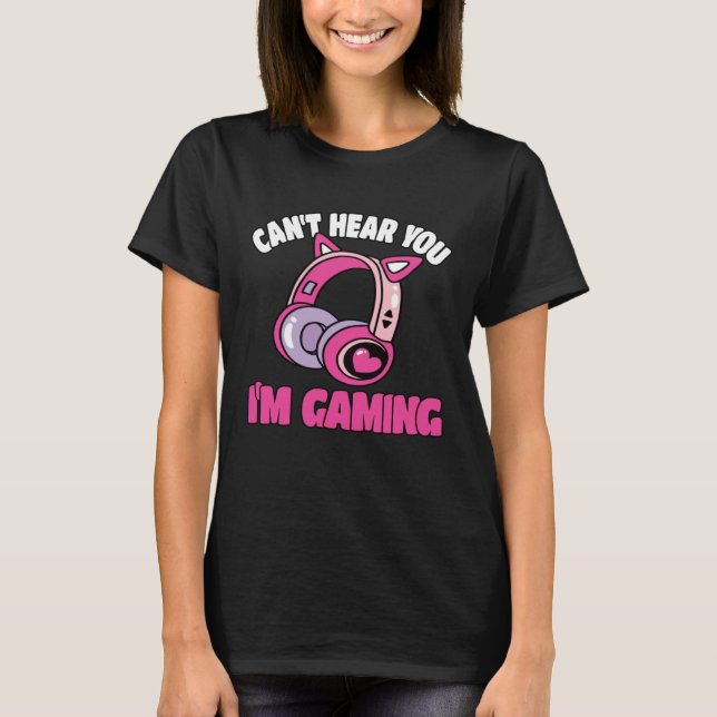 T-shirt Can t Hear You I m Gaming Video Game  Gamer (Devant)