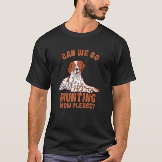 T-shirt Can We Go Hunting Now Please  Brittany Spaniel (Devant)