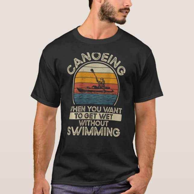 T-shirt Canoeing When You Want To Get Wet Without Swimming (Devant)
