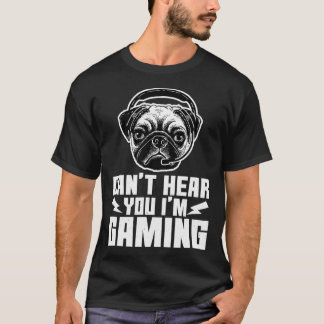 T-shirt Cant Hear You Im Gaming Funny Pug Video Gamer